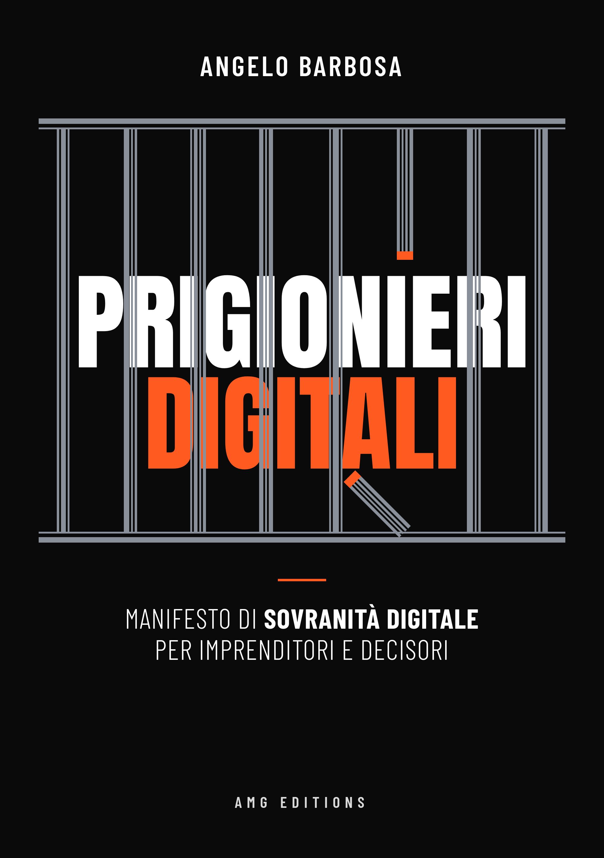 Copertina del libro Prigionieri Digitali: Manifesto di sovranità digitale per imprenditori e decisori, di Angelo Barbosa, AMG Editions